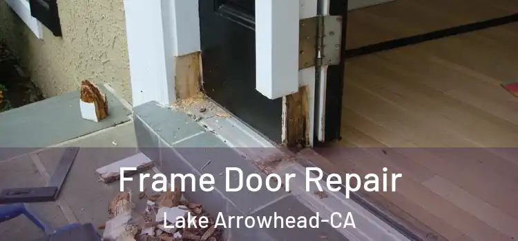 Frame Door Repair Lake Arrowhead-CA