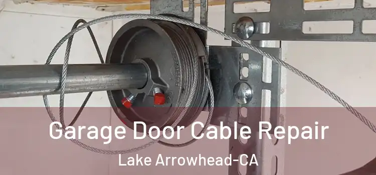 Garage Door Cable Repair Lake Arrowhead-CA